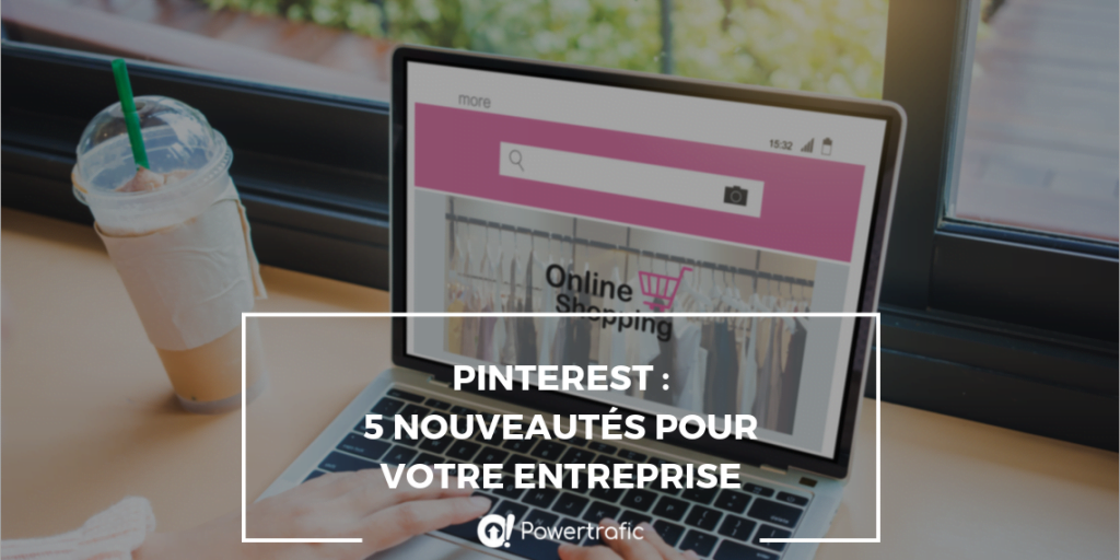 Pinterest : 5 nouveautés pour votre entreprise