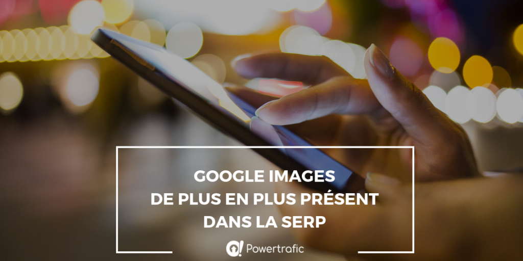 Google Images de plus en plus présent dans la SERP