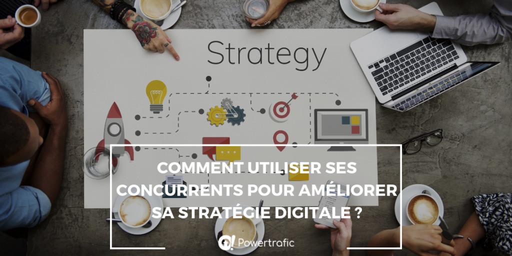 Comment utiliser ses concurrents pour améliorer sa stratégie digitale ?