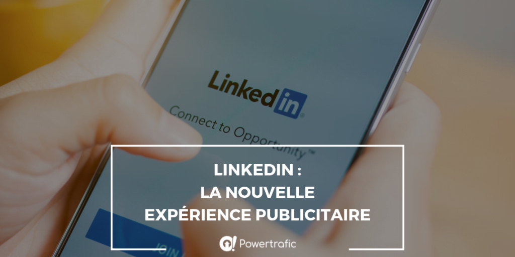 LinkedIn : la nouvelle expérience publicitaire