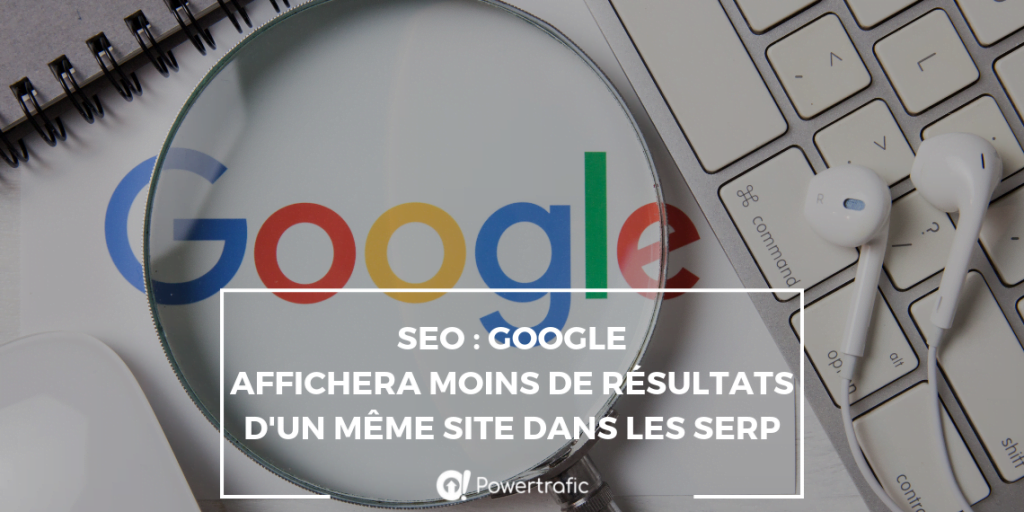 SEO : Google affichera moins de résultats d'un même site dans les SERP