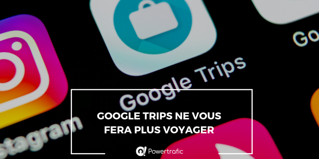 Google Trips ne vous fera plus voyager