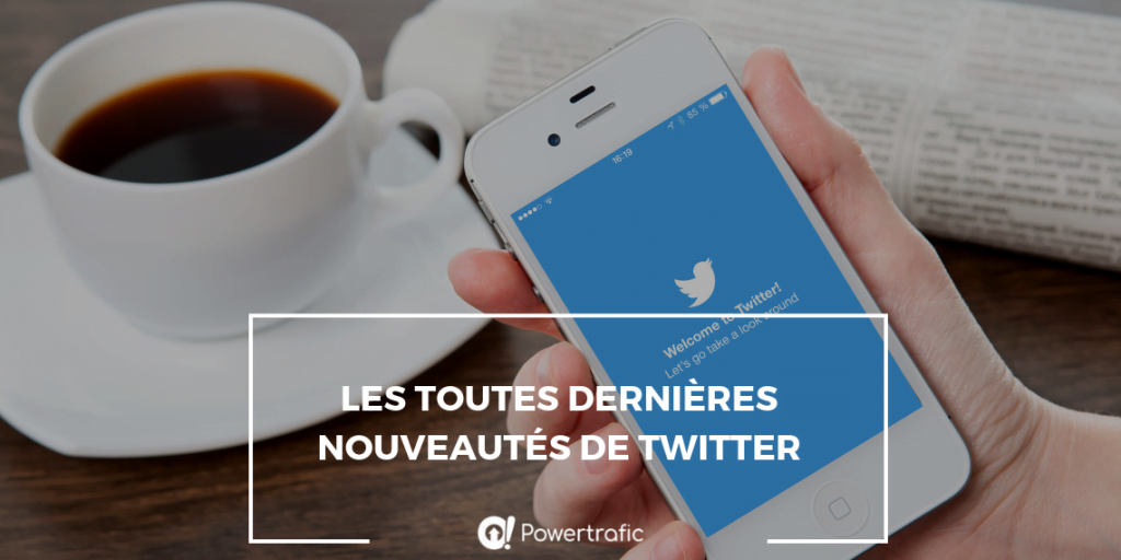 Les toutes dernières nouveautés de Twitter