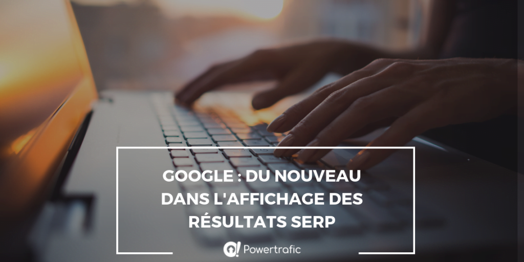 Google : du nouveau dans l'affichage des résultats SERP