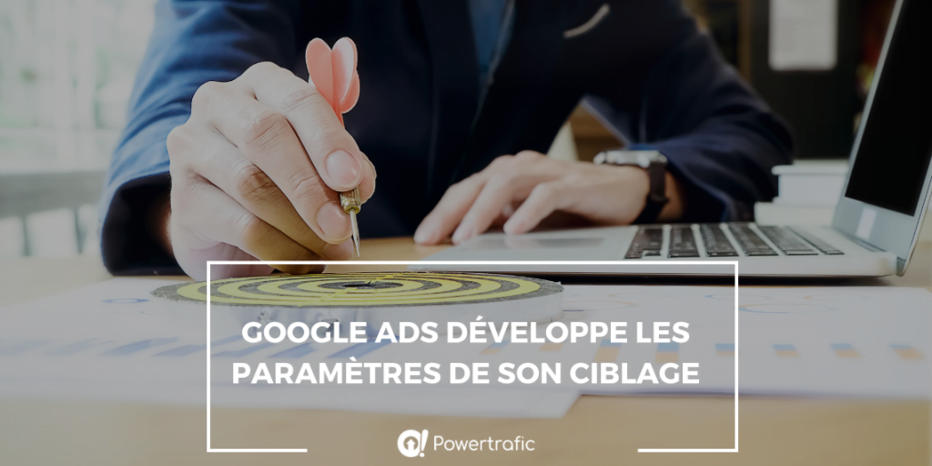 Google Ads développe les paramètres de son ciblage