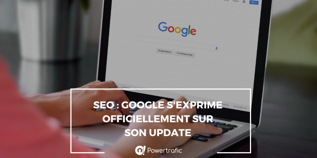 SEO : Google s'exprime officiellement sur son update