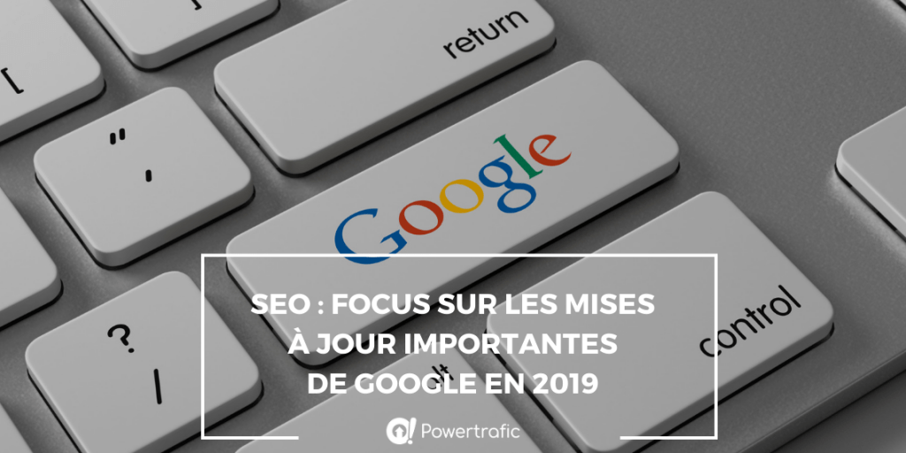 SEO : focus sur les mises à jour importantes de Google en 2019