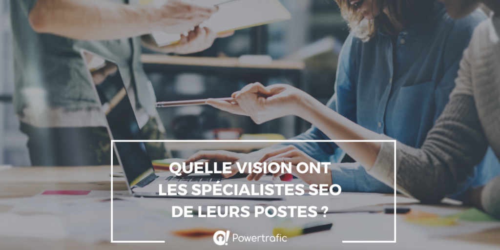 Quelle vision ont les spécialistes SEO de leurs postes ?