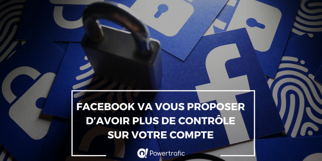 Facebook va vous proposer d’avoir plus de contrôle sur votre compte