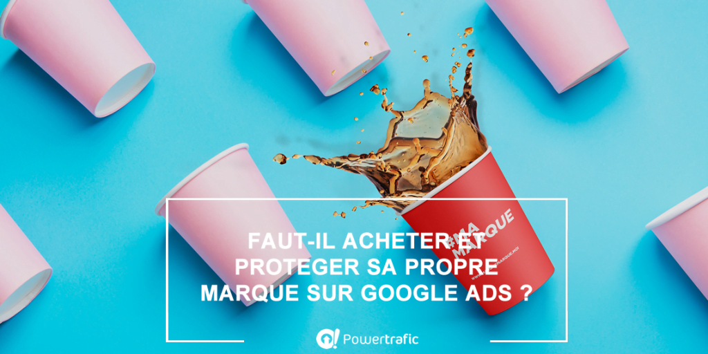 Comment protéger durablement et efficacement sa marque sur Google Ads ?